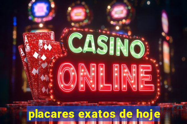 placares exatos de hoje